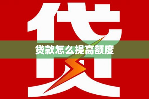 遂溪贷款怎么提高额度