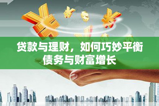 遂溪贷款与理财，如何巧妙平衡债务与财富增长