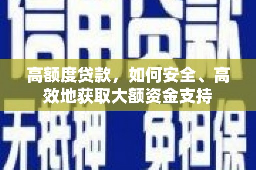 遂溪高额度贷款，如何安全、高效地获取大额资金支持