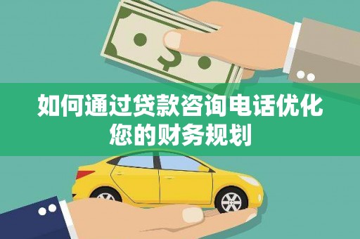 遂溪如何通过贷款咨询电话优化您的财务规划