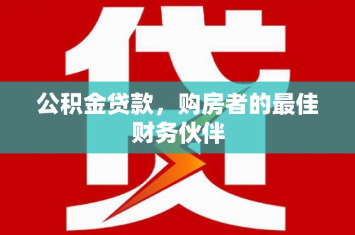 遂溪公积金贷款，购房者的最佳财务伙伴