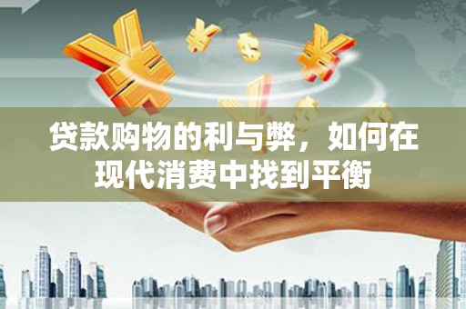 遂溪贷款购物的利与弊，如何在现代消费中找到平衡