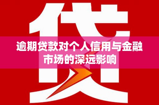 遂溪逾期贷款对个人信用与金融市场的深远影响
