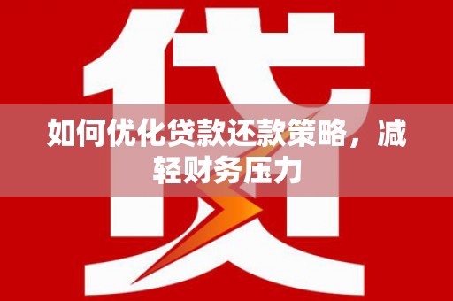 遂溪如何优化贷款还款策略，减轻财务压力