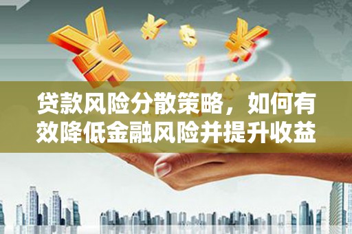 遂溪贷款风险分散策略，如何有效降低金融风险并提升收益