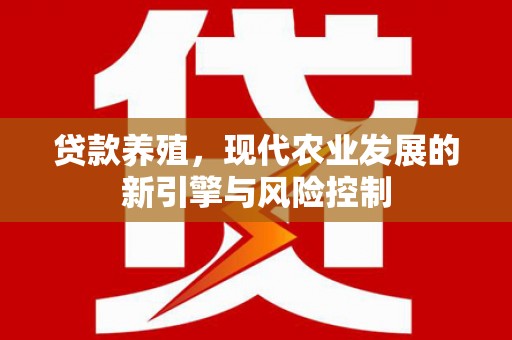 遂溪贷款养殖，现代农业发展的新引擎与风险控制