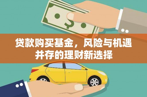 遂溪贷款购买基金，风险与机遇并存的理财新选择