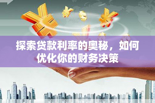 遂溪探索贷款利率的奥秘，如何优化你的财务决策