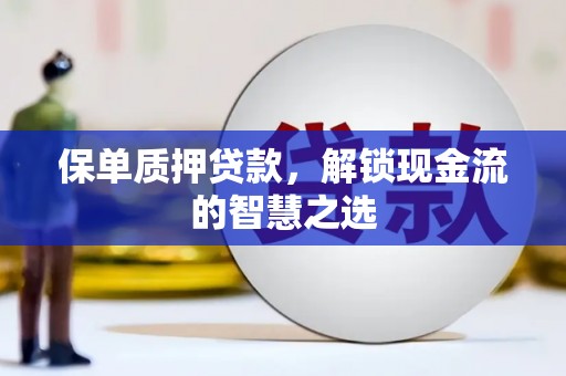 遂溪保单质押贷款，解锁现金流的智慧之选