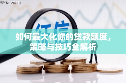 遂溪如何最大化你的贷款额度，策略与技巧全解析