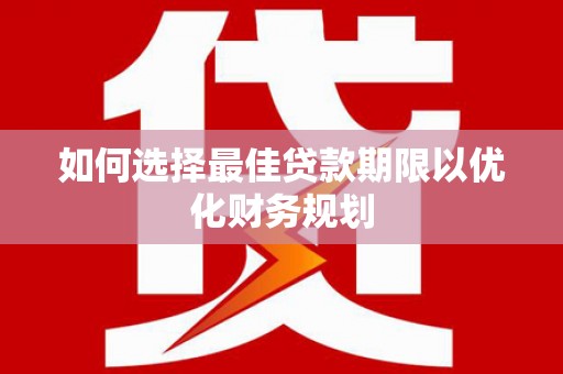 遂溪如何选择最佳贷款期限以优化财务规划